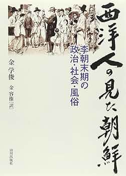 西洋人の見た朝鮮: 李朝末期の政治・社会・風俗 | 金 学俊, 金